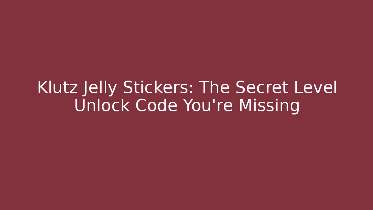 Klutz Jelly Stickers: The Secret Level Unlock Code You’re Missing