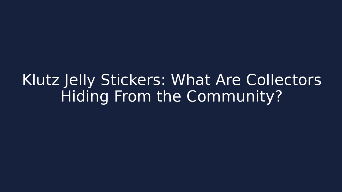 Klutz Jelly Stickers: What Are Collectors Hiding From the Community?