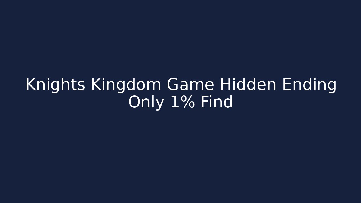 Knights Kingdom Game Hidden Ending Only 1% Find