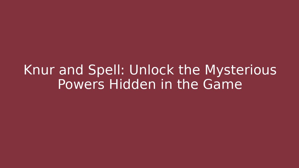 Knur and Spell: Unlock the Mysterious Powers Hidden in the Game
