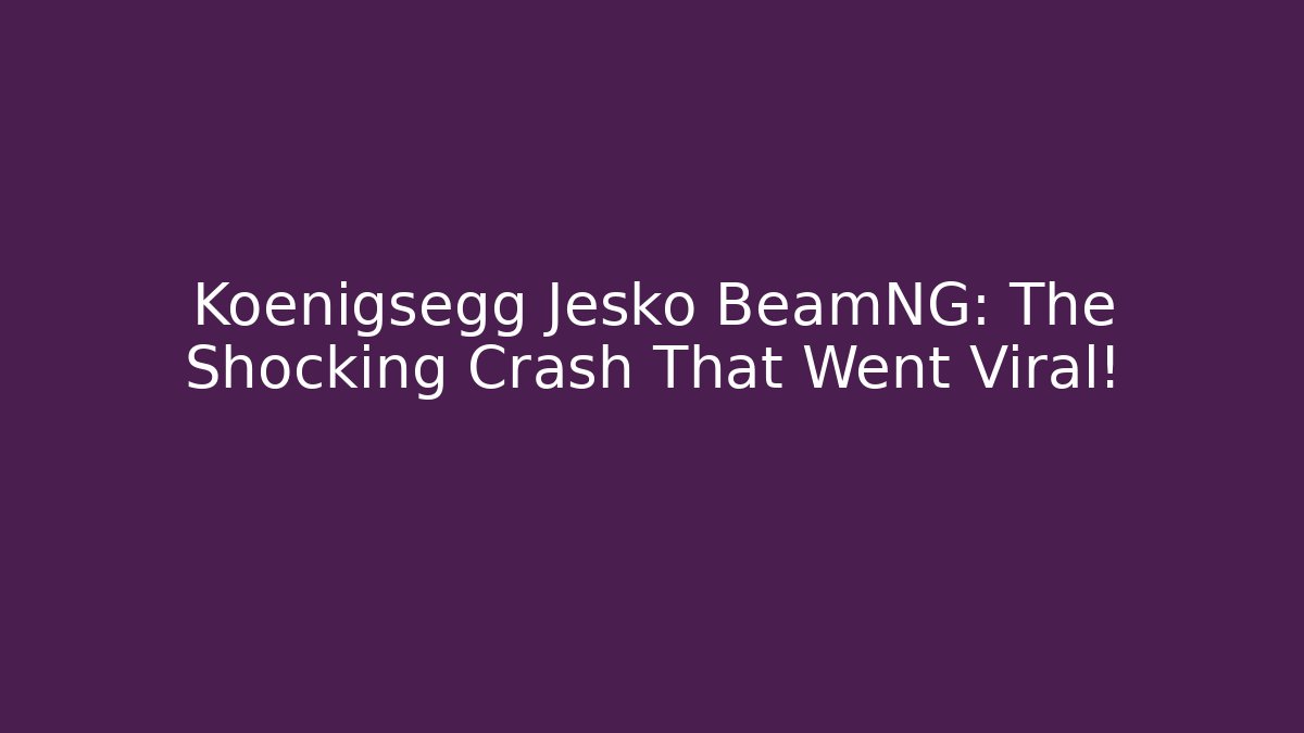 Koenigsegg Jesko BeamNG: The Shocking Crash That Went Viral!