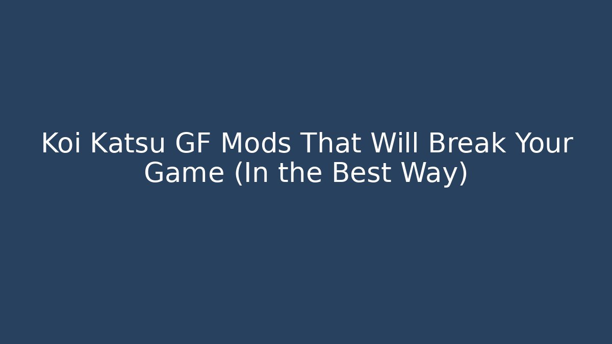 Koi Katsu GF Mods That Will Break Your Game (In the Best Way)