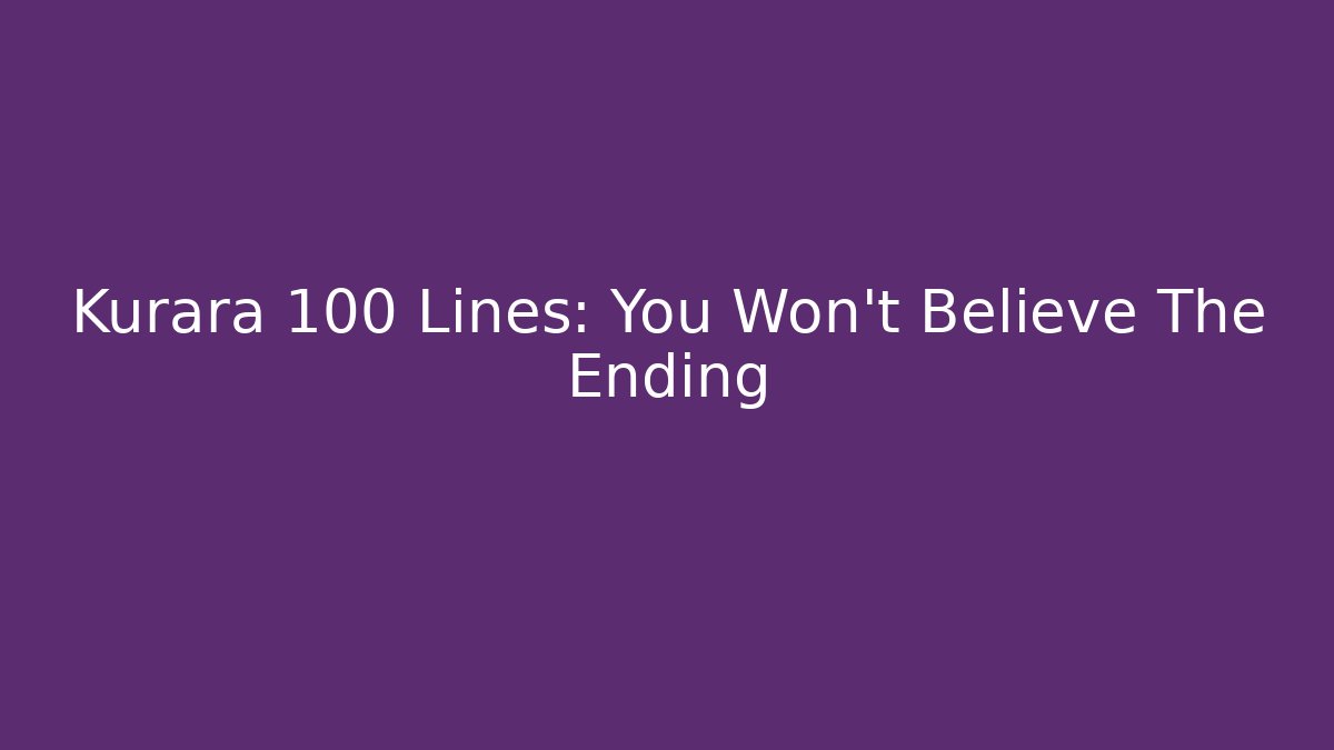 Kurara 100 Lines: You Won't Believe The Ending