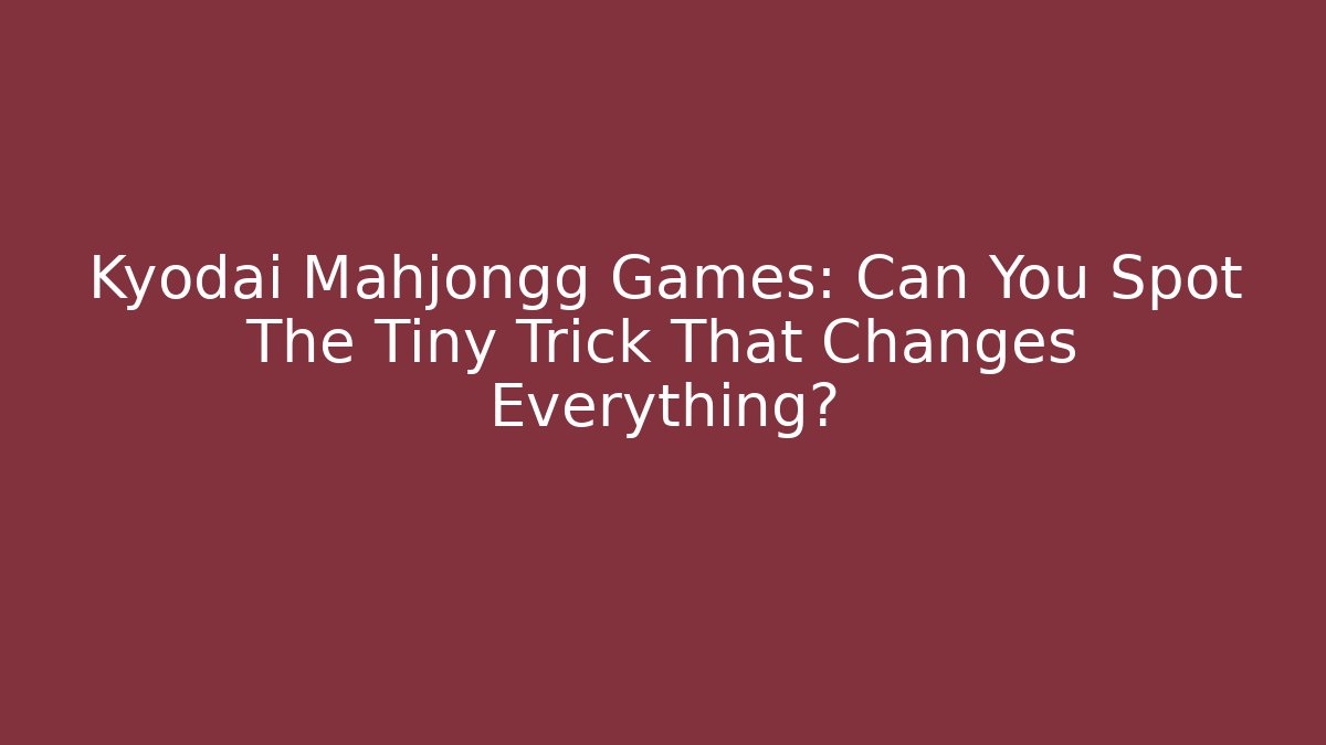 Kyodai Mahjongg Games: Can You Spot The Tiny Trick That Changes Everything?