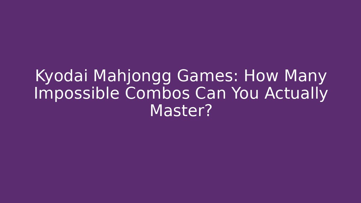 Kyodai Mahjongg Games: How Many Impossible Combos Can You Actually Master?