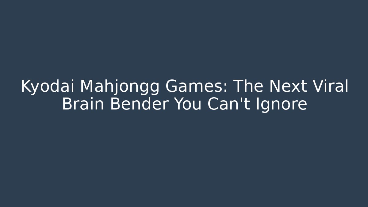 Kyodai Mahjongg Games: The Next Viral Brain Bender You Can't Ignore