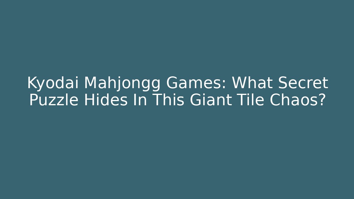 Kyodai Mahjongg Games: What Secret Puzzle Hides In This Giant Tile Chaos?