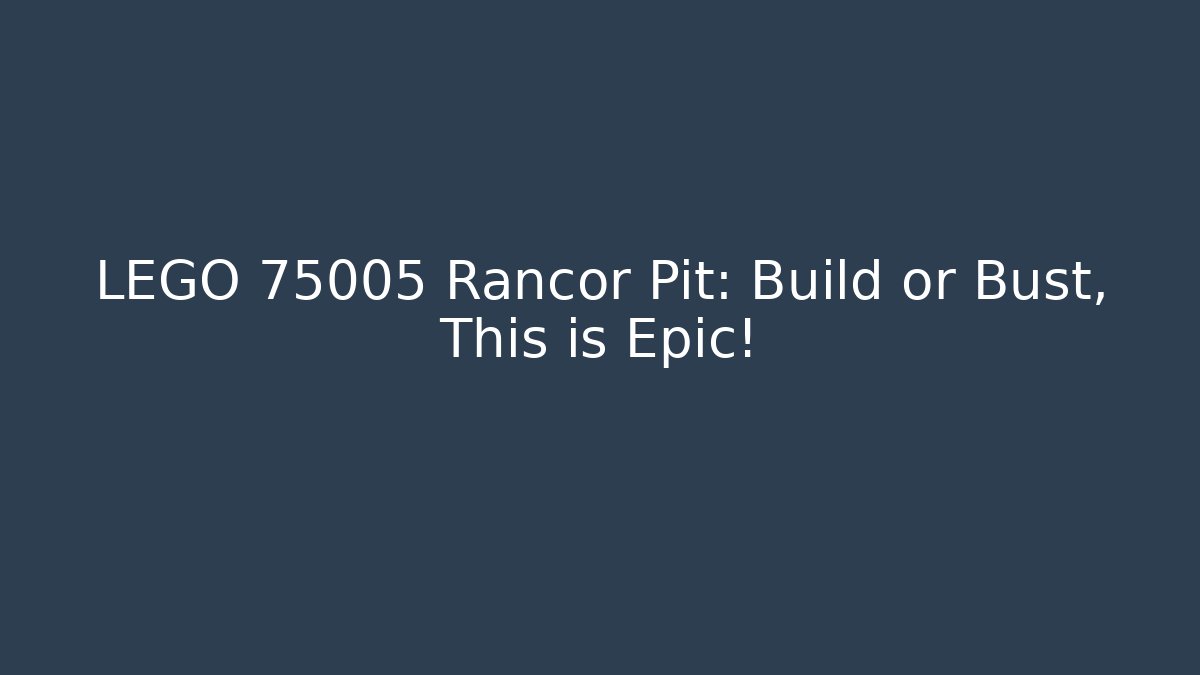 LEGO 75005 Rancor Pit: Build or Bust, This is Epic!