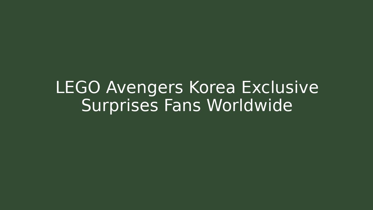 LEGO Avengers Korea Exclusive Surprises Fans Worldwide