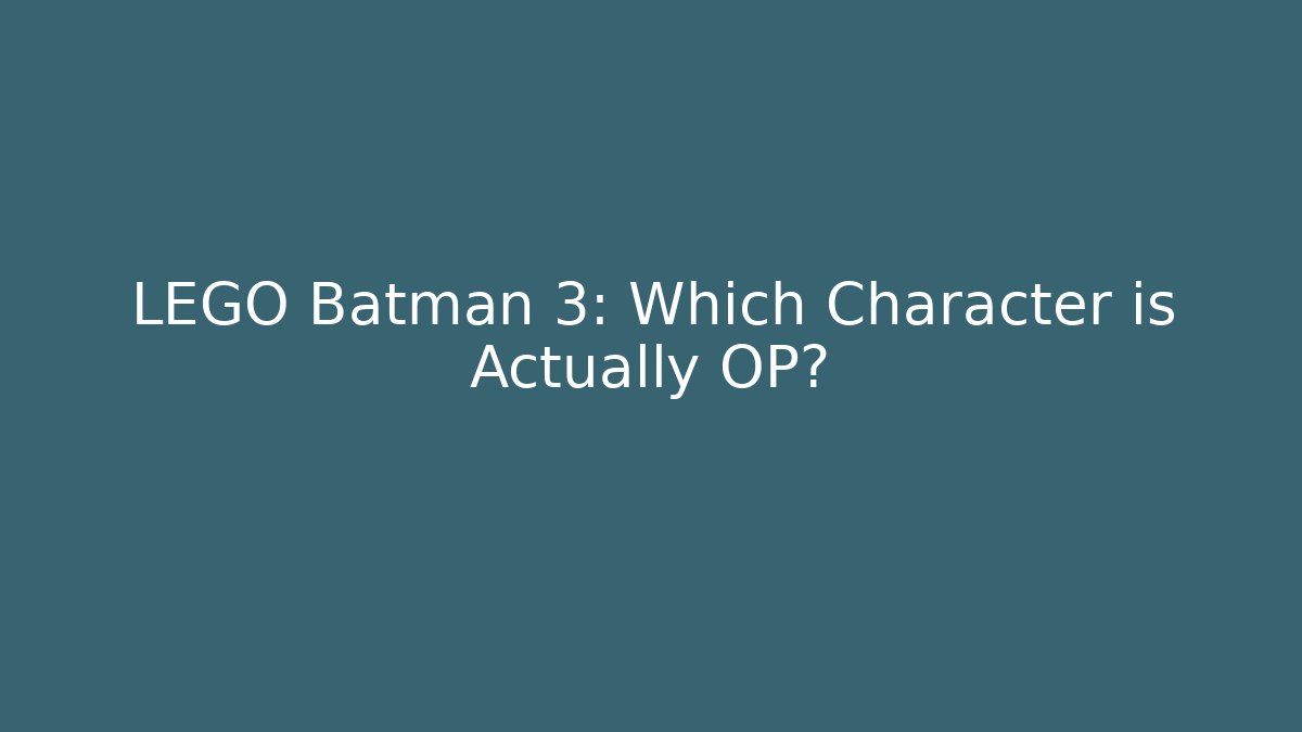 LEGO Batman 3: Which Character is Actually OP?
