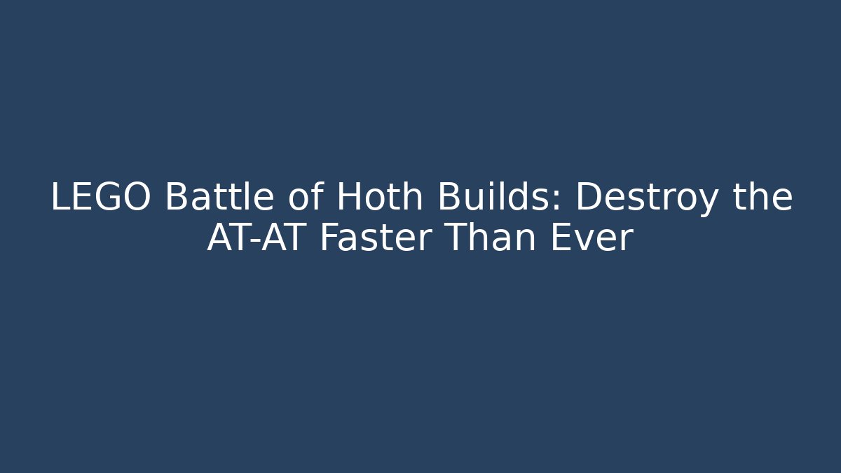 LEGO Battle of Hoth Builds: Destroy the AT-AT Faster Than Ever