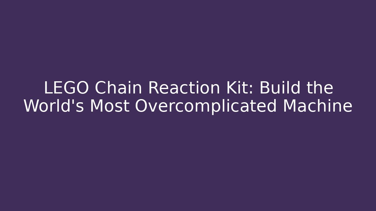 LEGO Chain Reaction Kit: Build the World's Most Overcomplicated Machine