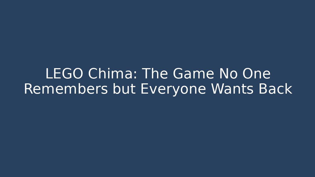 LEGO Chima: The Game No One Remembers but Everyone Wants Back