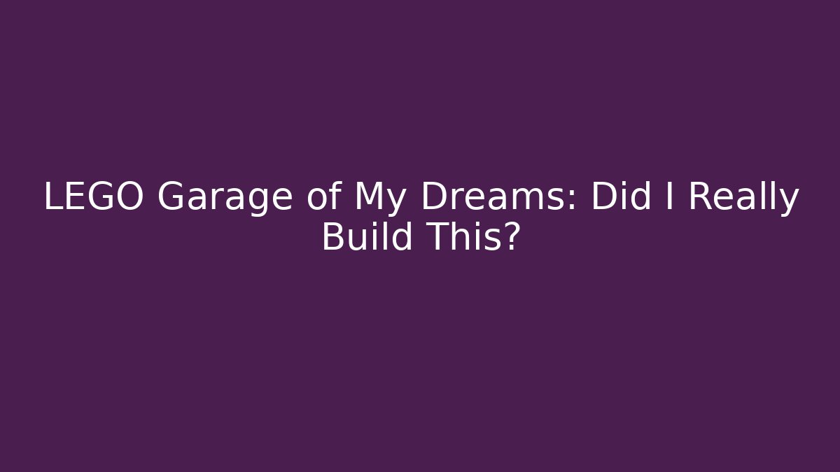 LEGO Garage of My Dreams: Did I Really Build This?