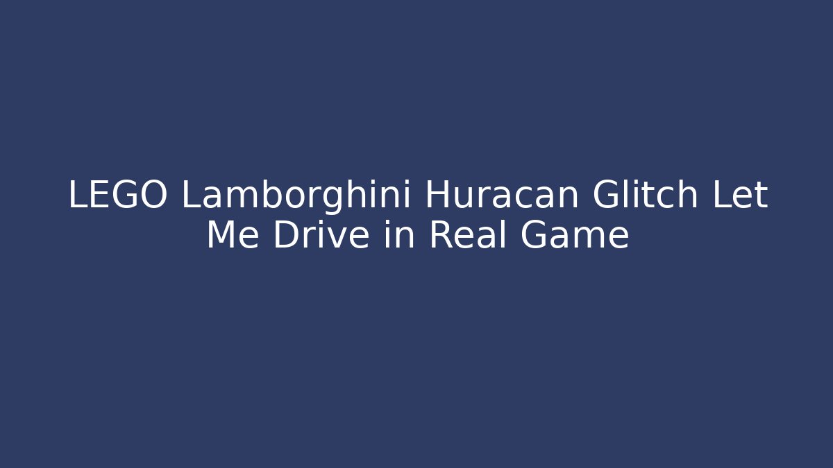 LEGO Lamborghini Huracan Glitch Let Me Drive in Real Game