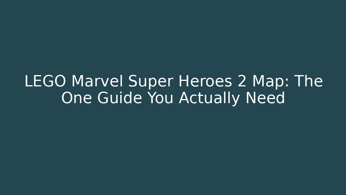 LEGO Marvel Super Heroes 2 Map: The One Guide You Actually Need