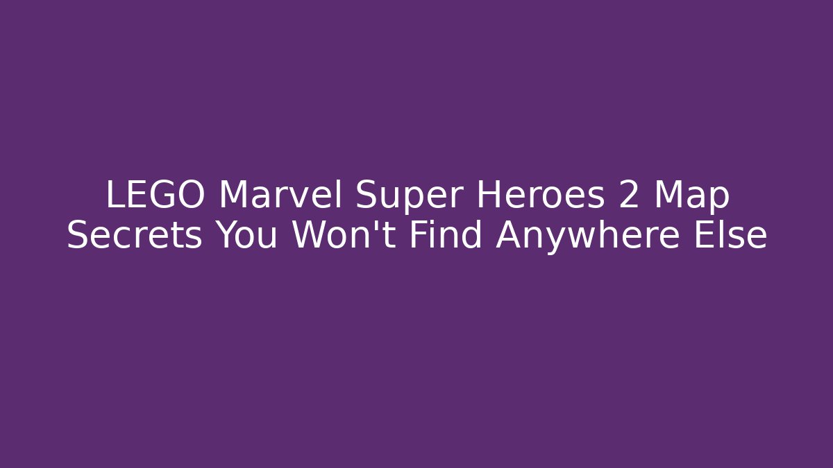 LEGO Marvel Super Heroes 2 Map Secrets You Won't Find Anywhere Else