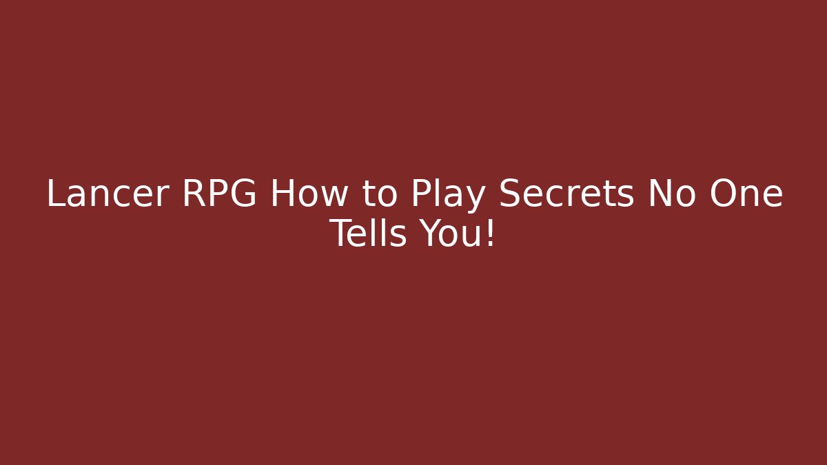 Lancer RPG How to Play Secrets No One Tells You!