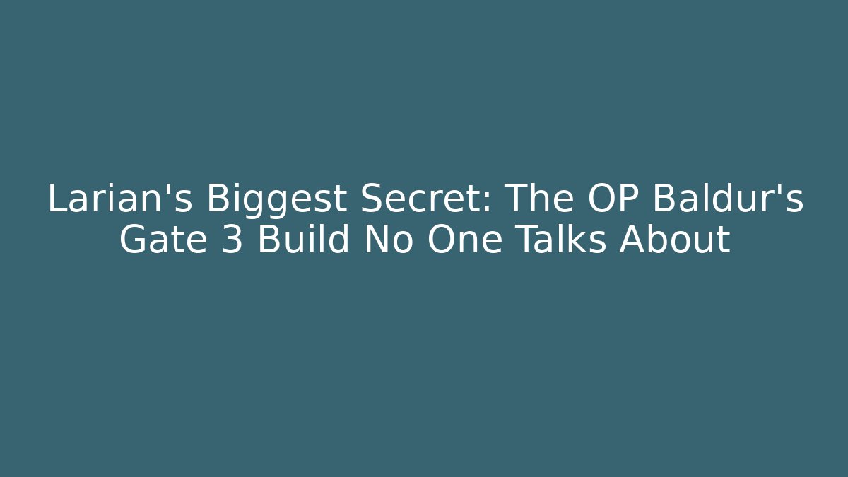 Larian's Biggest Secret: The OP Baldur's Gate 3 Build No One Talks About