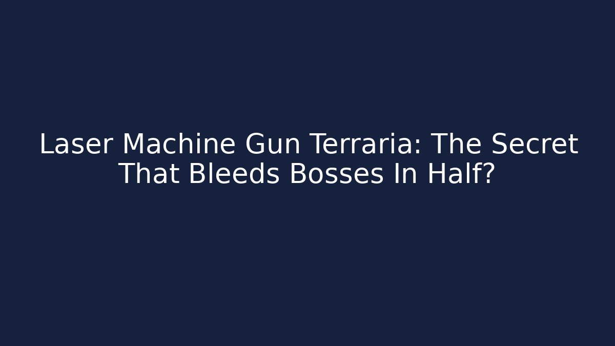 Laser Machine Gun Terraria: The Secret That Bleeds Bosses In Half?