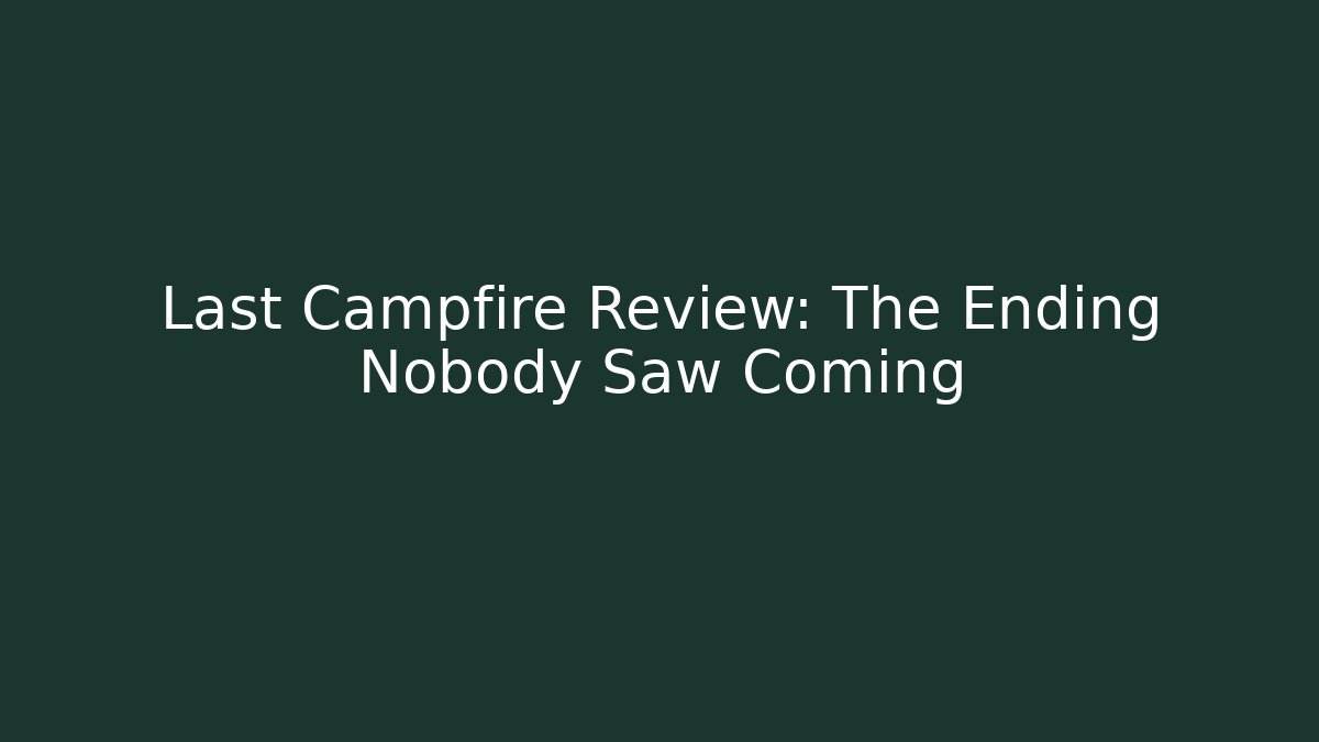 Last Campfire Review: The Ending Nobody Saw Coming