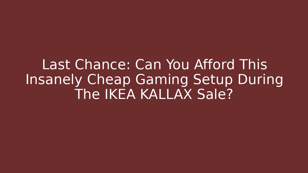 Last Chance: Can You Afford This Insanely Cheap Gaming Setup During The IKEA KALLAX Sale?