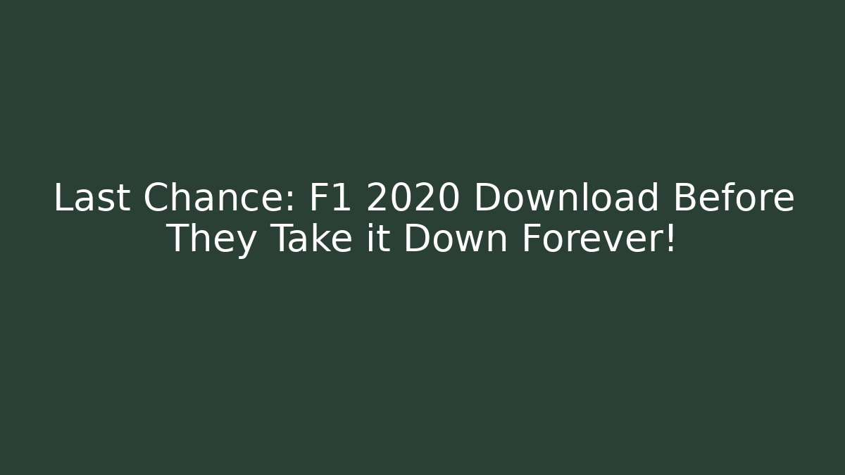 Last Chance: F1 2020 Download Before They Take it Down Forever!
