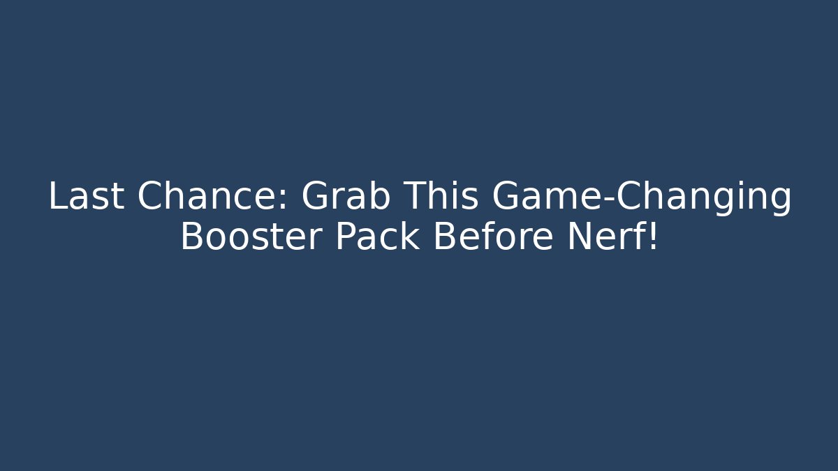 Last Chance: Grab This Game-Changing Booster Pack Before Nerf! - Smart Esu