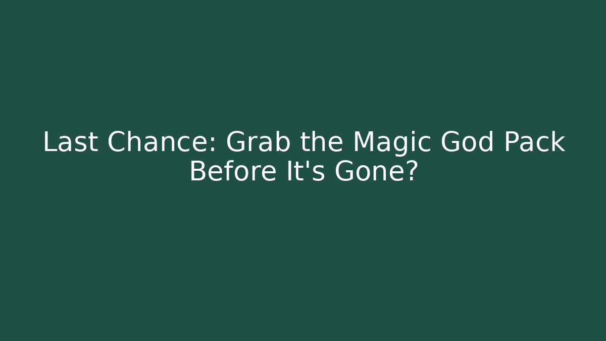 Last Chance: Grab the Magic God Pack Before It's Gone?