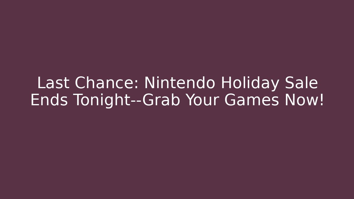 Last Chance: Nintendo Holiday Sale Ends Tonight—Grab Your Games Now!