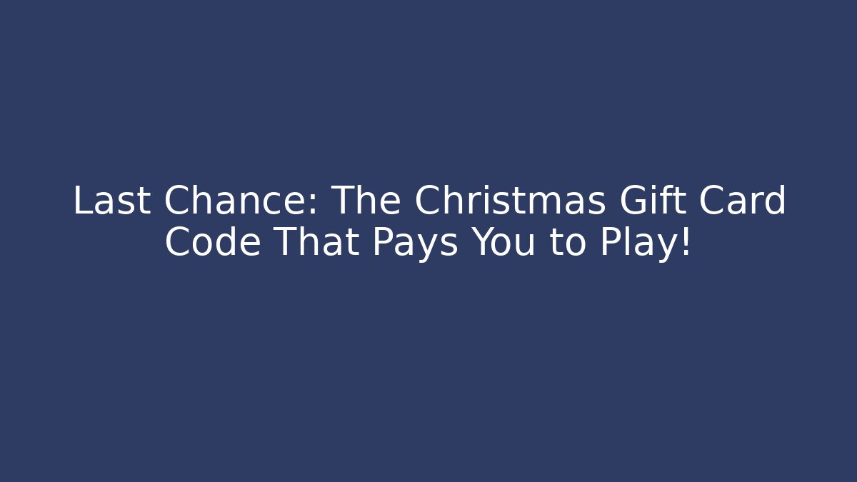 Last Chance: The Christmas Gift Card Code That Pays You to Play!
