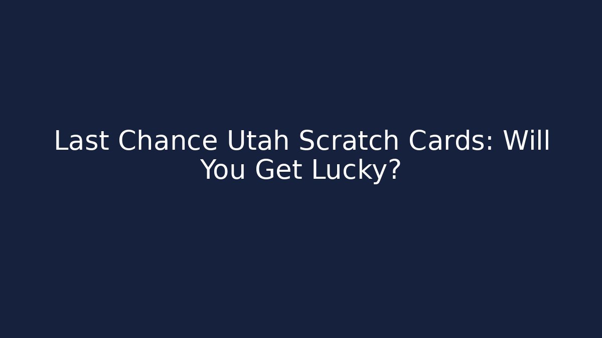 Last Chance Utah Scratch Cards: Will You Get Lucky?