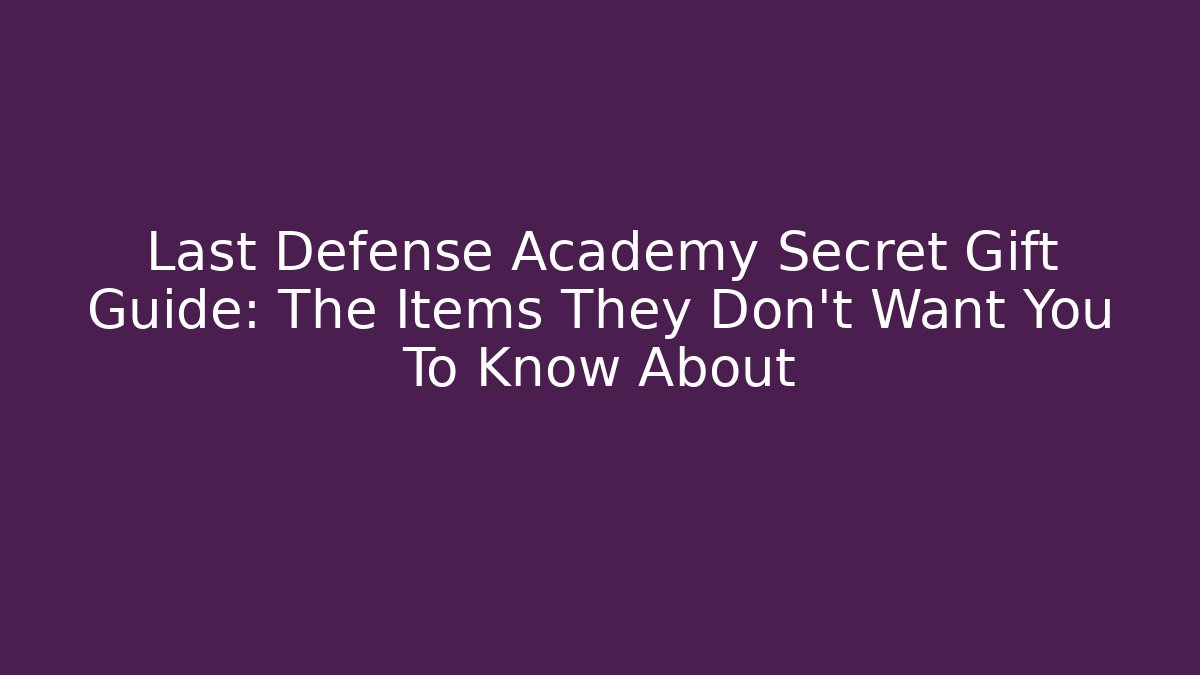 Last Defense Academy Secret Gift Guide: The Items They Don’t Want You To Know About