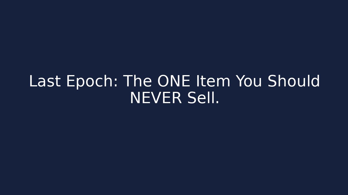 Last Epoch: The ONE Item You Should NEVER Sell.
