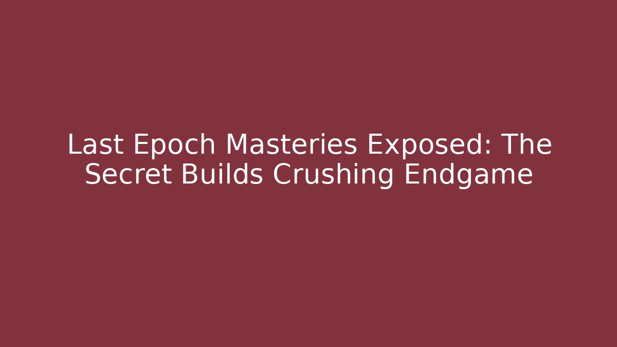 Last Epoch Masteries Exposed: The Secret Builds Crushing Endgame - Smart Esu