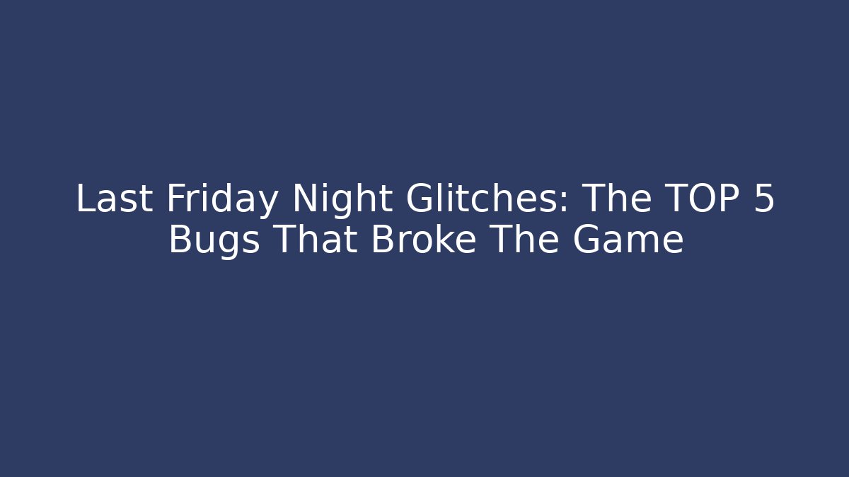 Last Friday Night Glitches: The TOP 5 Bugs That Broke The Game