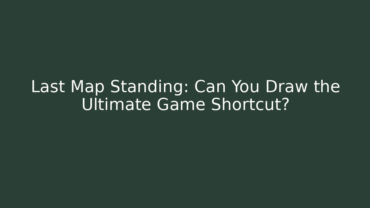 Last Map Standing: Can You Draw the Ultimate Game Shortcut?