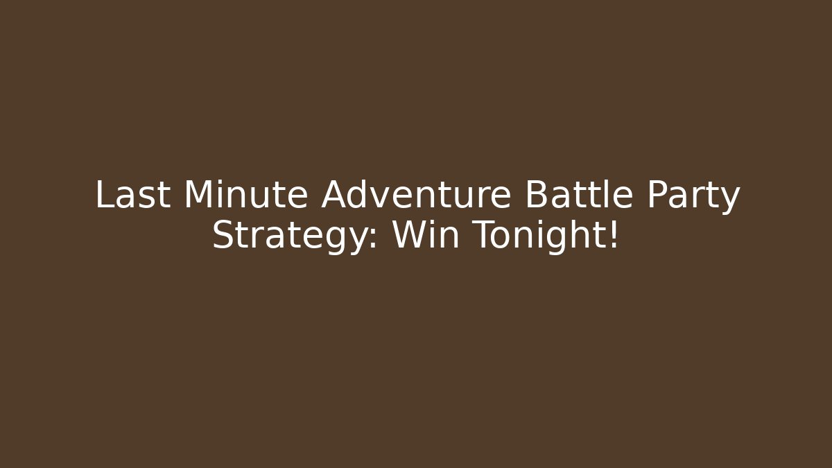 Last Minute Adventure Battle Party Strategy: Win Tonight! - Smart Esu