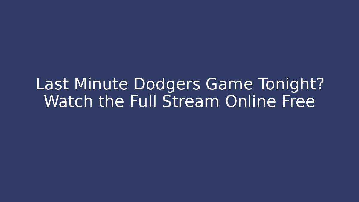 Last Minute Dodgers Game Tonight? Watch the Full Stream Online Free