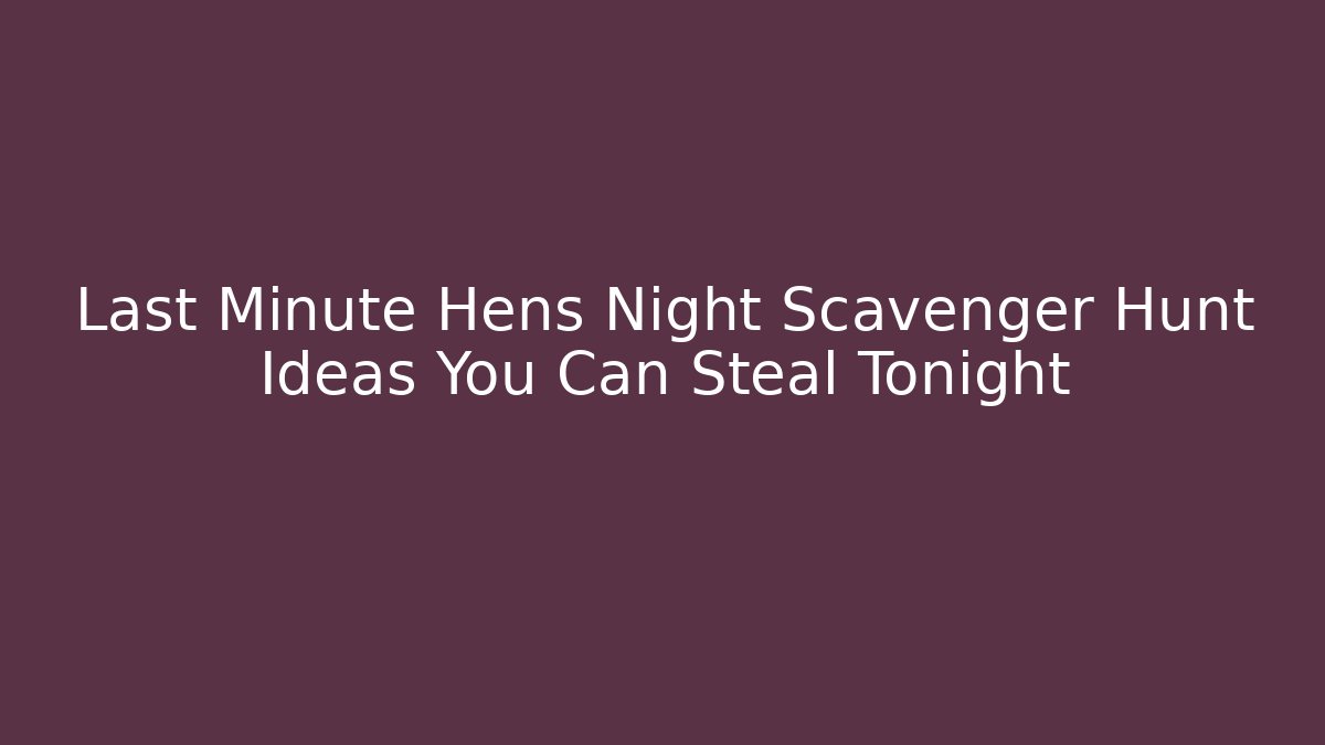 Last Minute Hens Night Scavenger Hunt Ideas You Can Steal Tonight