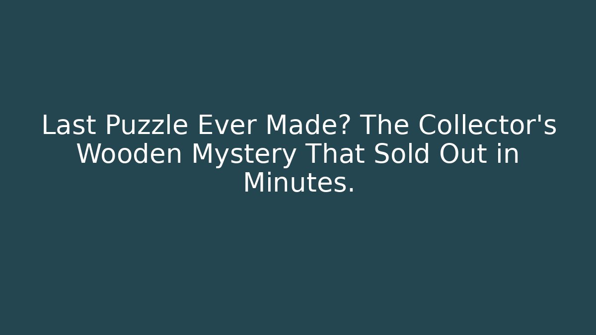 Last Puzzle Ever Made? The Collector’s Wooden Mystery That Sold Out in Minutes.
