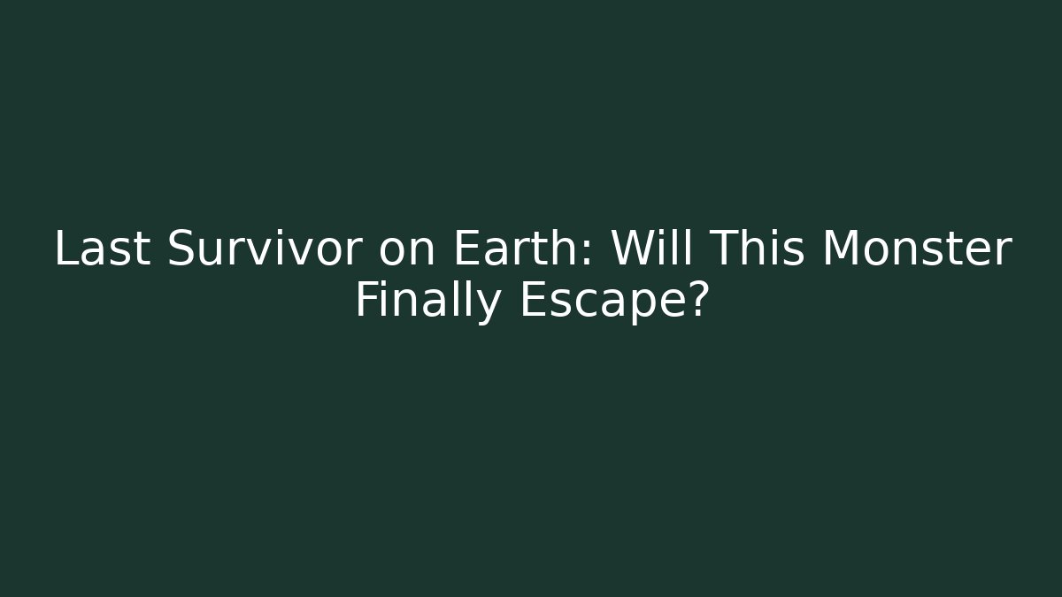 Last Survivor on Earth: Will This Monster Finally Escape?