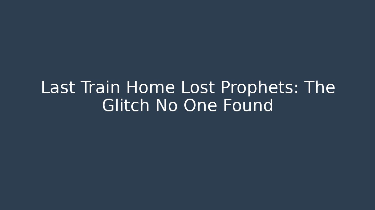 Last Train Home Lost Prophets: The Glitch No One Found