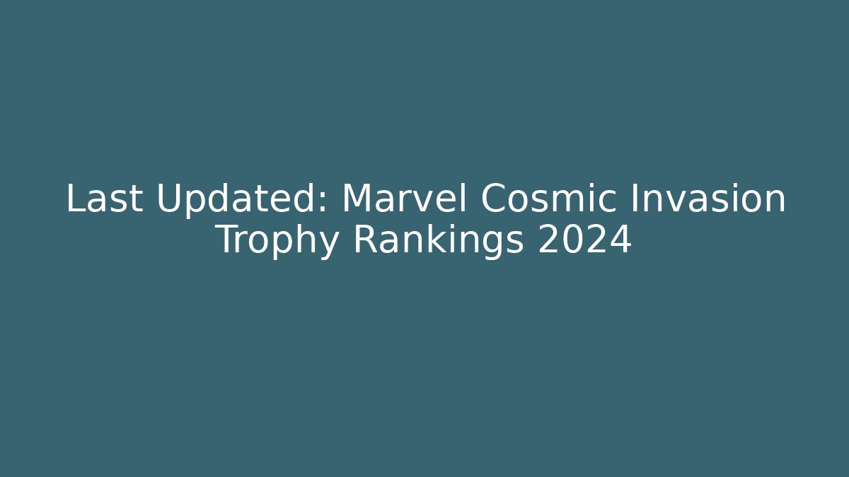 Last Updated: Marvel Cosmic Invasion Trophy Rankings 2024 - Smart Esu
