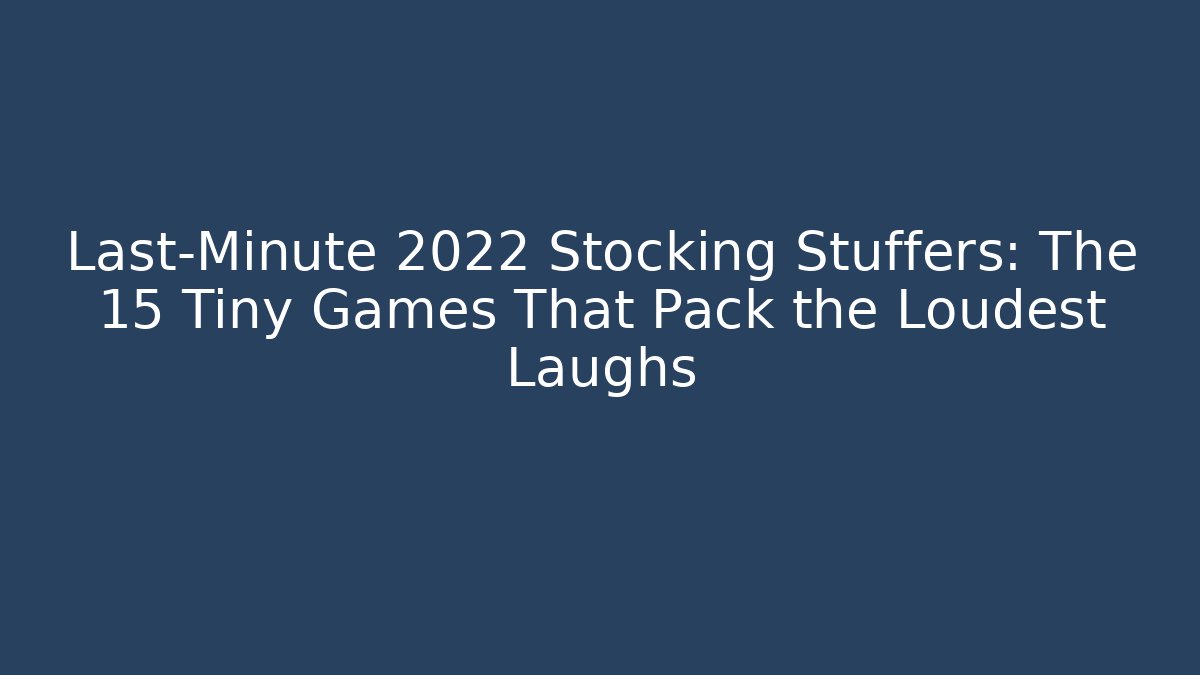 Last-Minute 2022 Stocking Stuffers: The 15 Tiny Games That Pack the Loudest Laughs