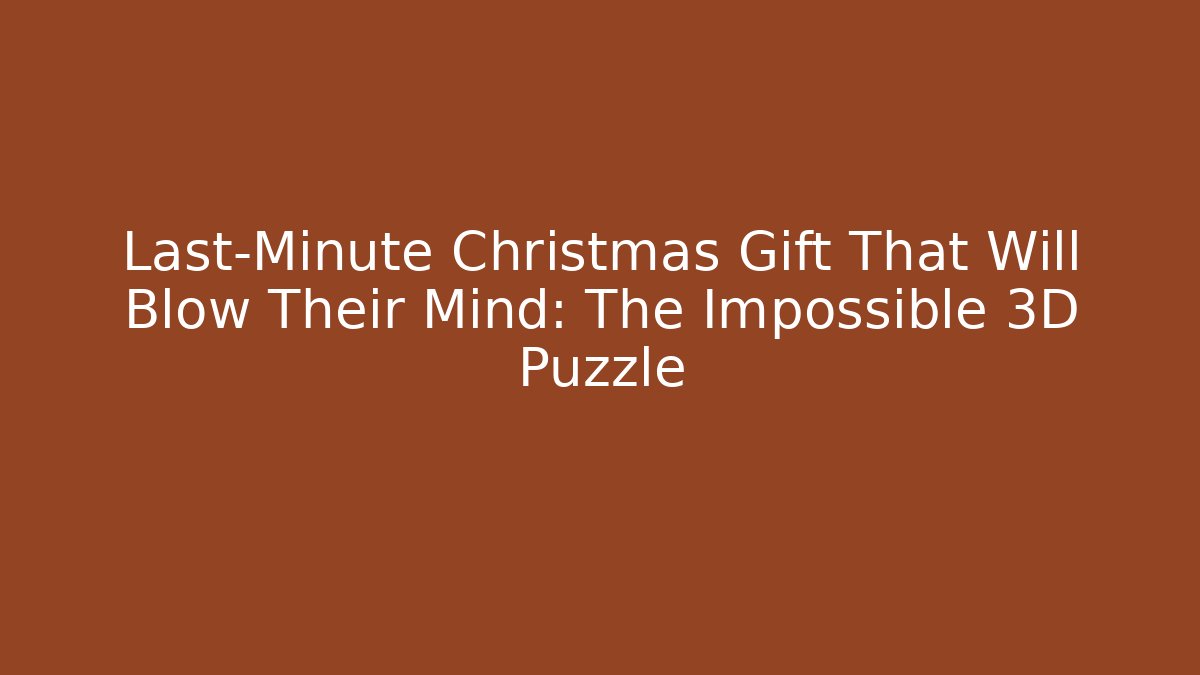 Last-Minute Christmas Gift That Will Blow Their Mind: The Impossible 3D Puzzle