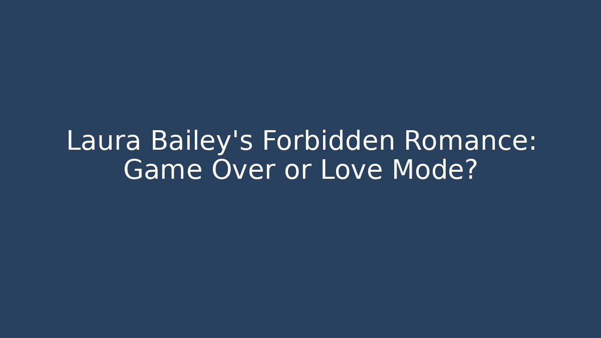 Laura Bailey's Forbidden Romance: Game Over or Love Mode?