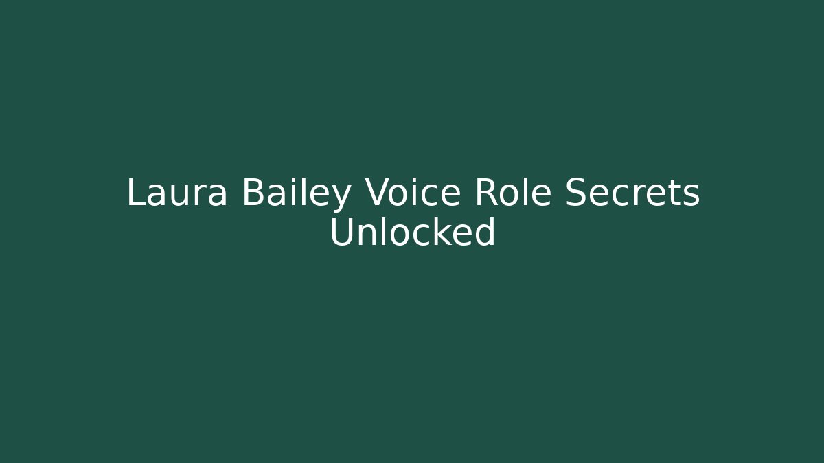 Laura Bailey Voice Role Secrets Unlocked - Smart Esu