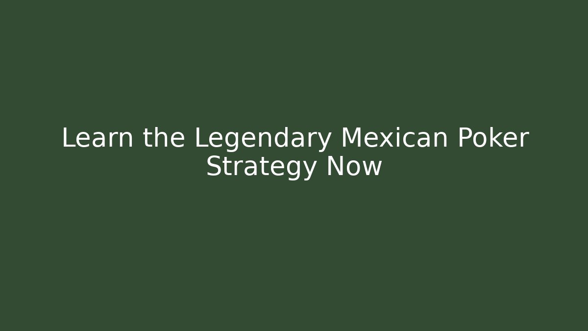Learn the Legendary Mexican Poker Strategy Now