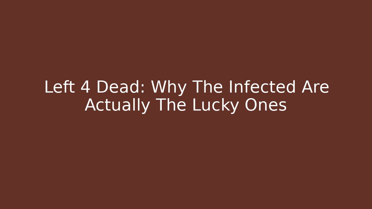 Left 4 Dead: Why The Infected Are Actually The Lucky Ones